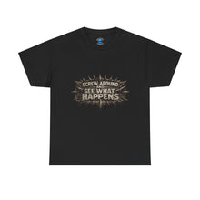 Load image into Gallery viewer, Screw Around And See What Happens T-Shirt