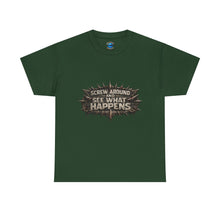 Load image into Gallery viewer, Screw Around And See What Happens T-Shirt