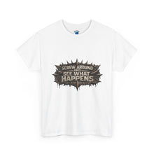 Load image into Gallery viewer, Screw Around And See What Happens T-Shirt
